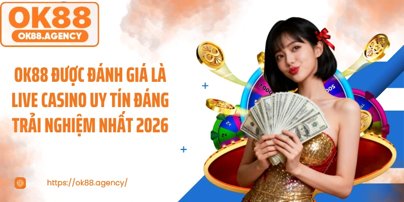 OK88 được đánh giá là live casino uy tín đáng trải nghiệm nhất 2026
