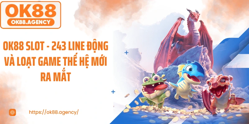 OK88 Slot - 243 Line Động Và Loạt Game Thế Hệ Mới Ra Mắt