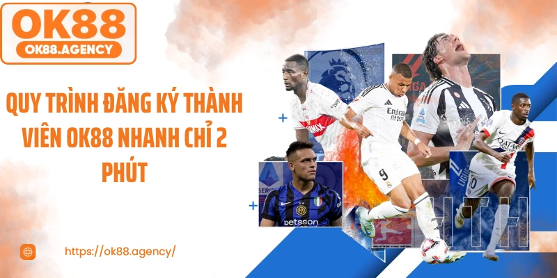 Quy trình đăng ký thành viên OK88 nhanh chỉ 2 phút