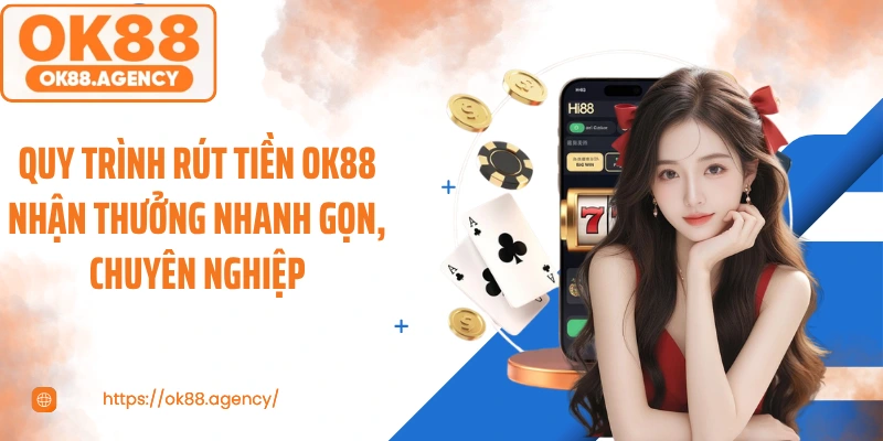 Quy trình rút tiền OK88 nhận thưởng nhanh gọn, chuyên nghiệp