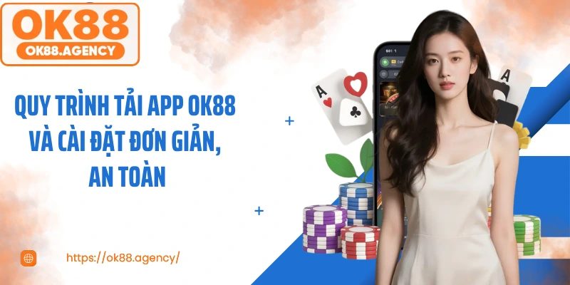 Quy trình tải app OK88 và cài đặt đơn giản, an toàn