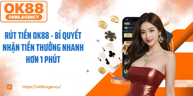 Rút Tiền OK88 - Bí Quyết Nhận Tiền Thưởng Nhanh Hơn 1 Phút