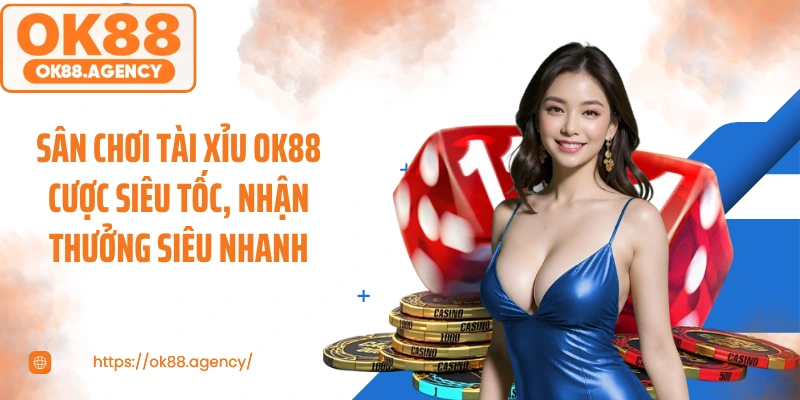 Sân chơi tài xỉu OK88 cược siêu tốc, nhận thưởng siêu nhanh