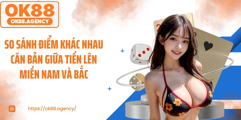 So sánh điểm khác nhau căn bản giữa tiến lên miền Nam và Bắc