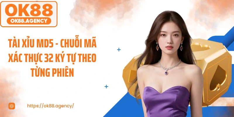 Tài Xỉu MD5 - Chuỗi Mã Xác Thực 32 Ký Tự Theo Từng Phiên