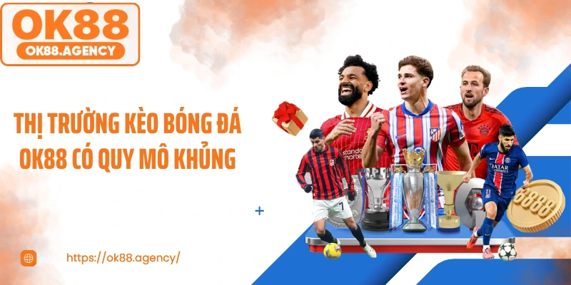 Thị trường kèo bóng đá OK88 có quy mô khủng