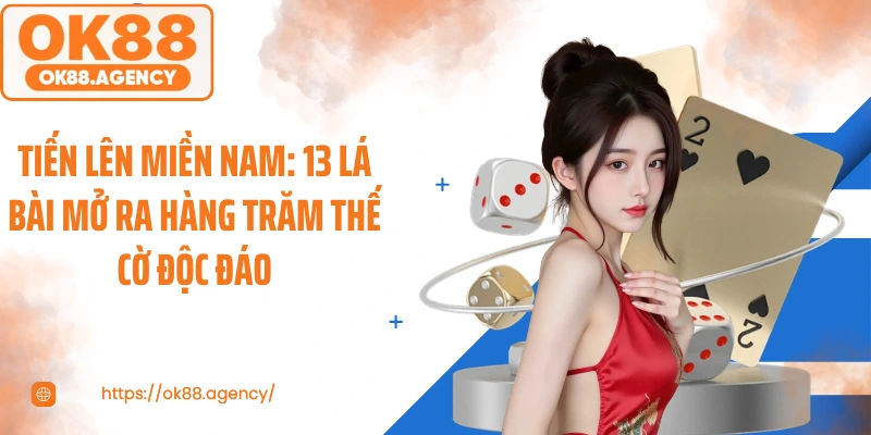 Tiến Lên Miền Nam: 13 Lá Bài Mở Ra Hàng Trăm Thế Cờ Độc Đáo