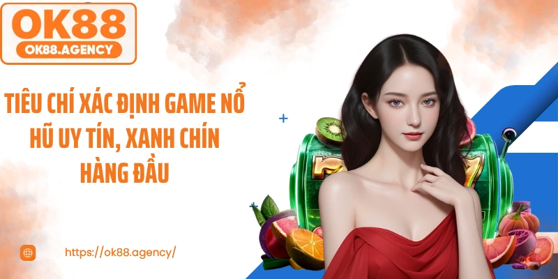 Tiêu chí xác định game nổ hũ uy tín, xanh chín hàng đầu
