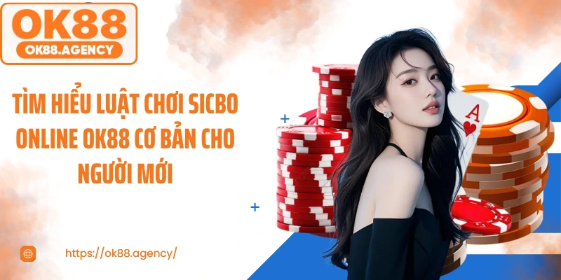 Tìm hiểu luật chơi sicbo online OK88 cơ bản cho người mới