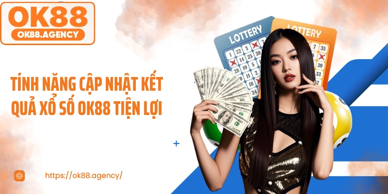 Tính năng cập nhật kết quả xổ số OK88 tiện lợi