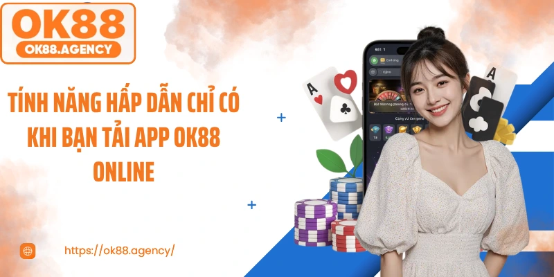 Tính năng hấp dẫn chỉ có khi bạn tải app OK88 online