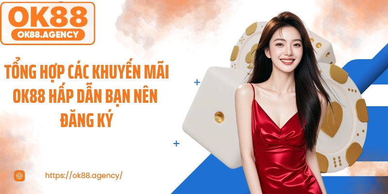 Tổng hợp các khuyến mãi OK88 hấp dẫn bạn nên đăng ký