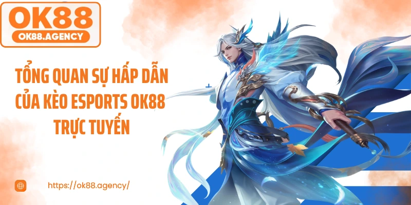 Tổng quan sự hấp dẫn của kèo esports OK88 trực tuyến