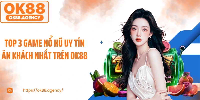 Top 3 game nổ hũ uy tín ăn khách nhất trên OK88