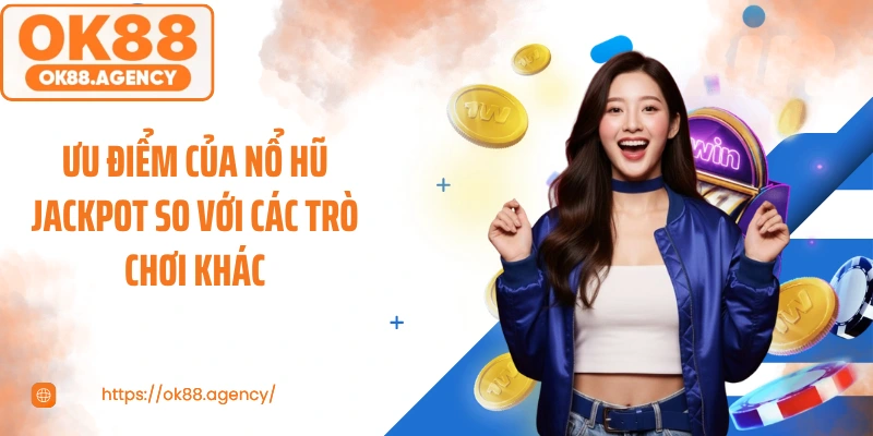 Ưu điểm của nổ hũ jackpot so với các trò chơi khác