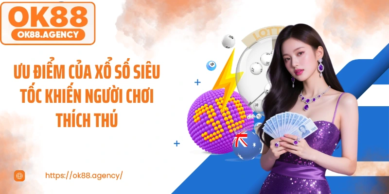 Ưu điểm của xổ số siêu tốc khiến người chơi thích thú