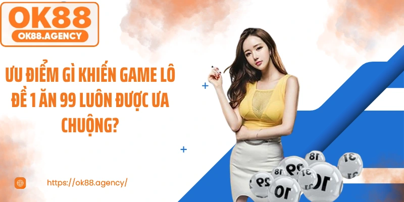 Ưu điểm gì khiến game lô đề 1 ăn 99 luôn được ưa chuộng?