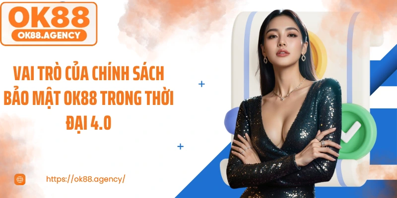 Vai trò của chính sách bảo mật OK88 trong thời đại 4.0