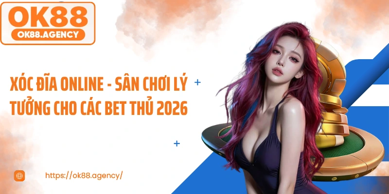 Xóc Đĩa Online - Sân Chơi Lý Tưởng Cho Các Bet Thủ 2026