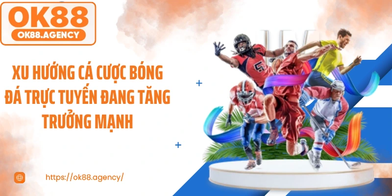 Xu hướng cá cược bóng đá trực tuyến đang tăng trưởng mạnh