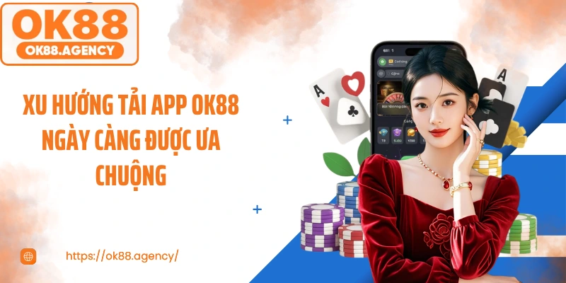 Xu hướng tải app OK88 ngày càng được ưa chuộng